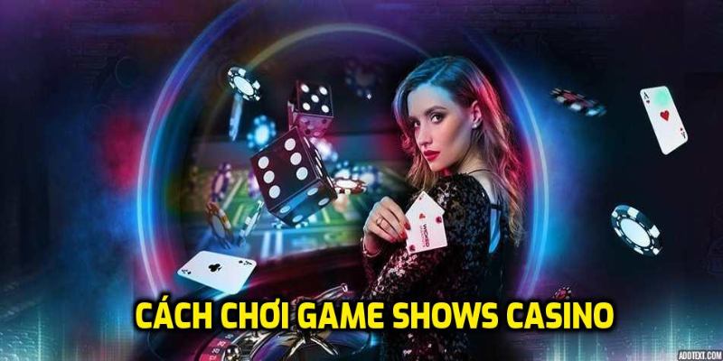 Cách Chơi Game Shows Casino Hiệu Quả – Mẹo Từ Cao Thủ