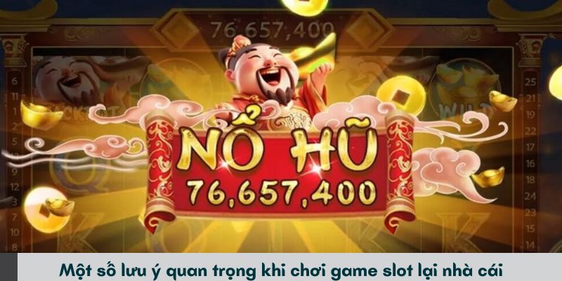 Một số lưu ý quan trọng khi chơi game slot lại nhà cái