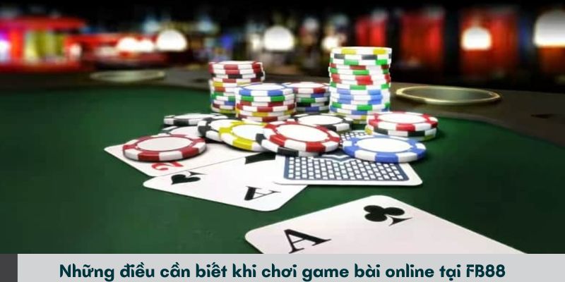 Những điều cần biết khi chơi game bài online tại FB88