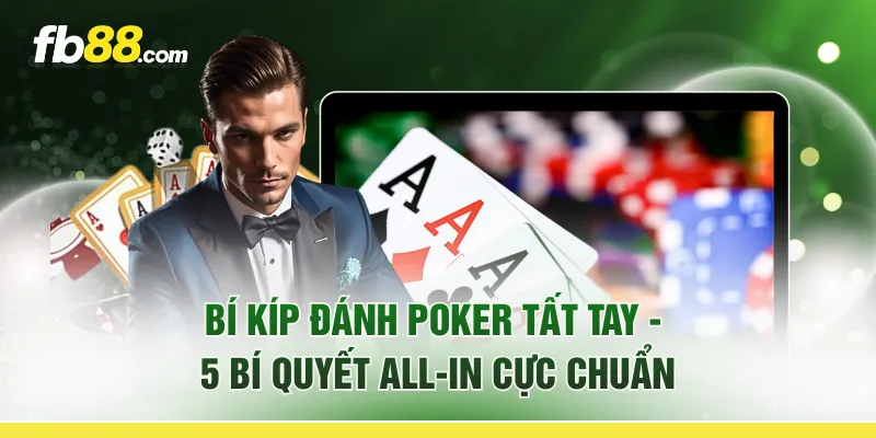 Bí Kíp Đánh Poker Tất Tay - 5 Bí Quyết All-In Cực Chuẩn