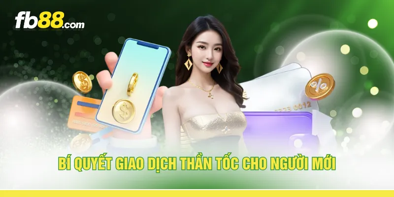 Bí quyết giao dịch thần tốc cho người mới