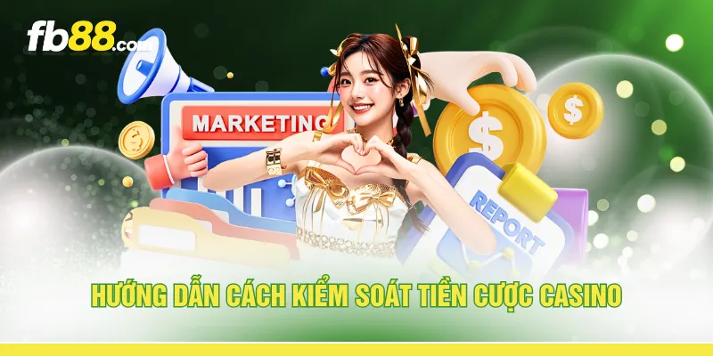 Hướng dẫn cách kiểm soát tiền cược casino