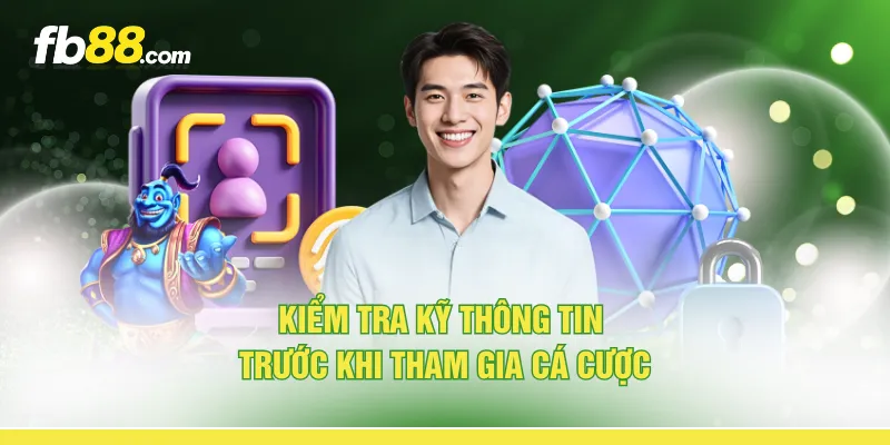 Kiểm tra kỹ thông tin trước khi tham gia cá cược