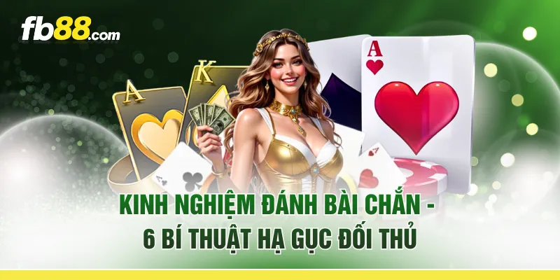 Kinh Nghiệm Đánh Bài Chắn - 6 Bí Thuật Hạ Gục Đối Thủ