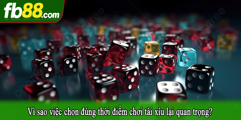 Vì sao việc chọn đúng thời điểm chơi tài xỉu lại quan trọng?