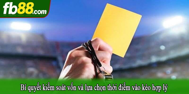 Bí quyết kiểm soát vốn và lựa chọn thời điểm vào kèo hợp lý