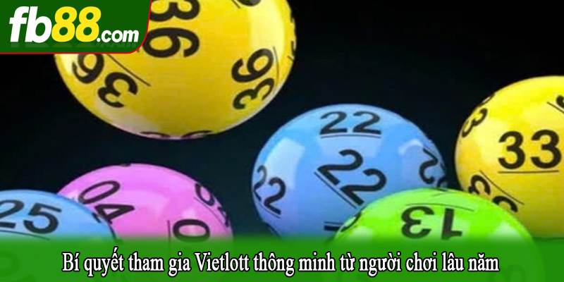 Bí quyết tham gia Vietlott thông minh từ người chơi lâu năm