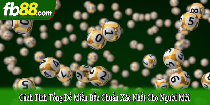 cách tính tổng đề miền bắc chuẩn xác
