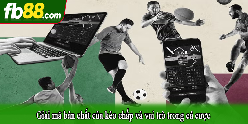 Giải mã bản chất của kèo chấp và vai trò trong cá cược