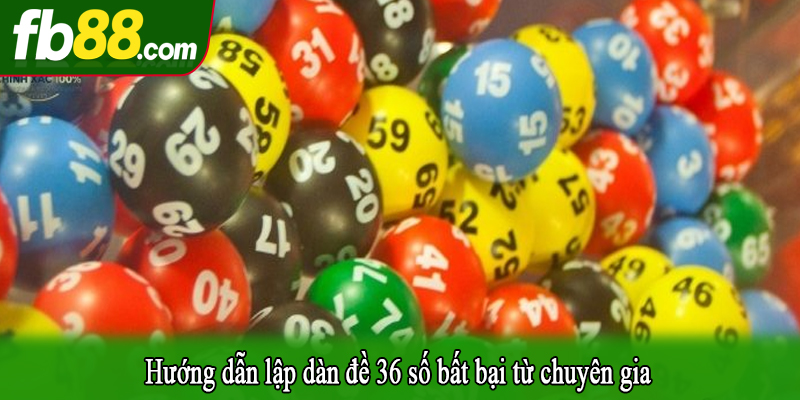 Hướng dẫn lập dàn đề 36 số bất bại từ chuyên gia