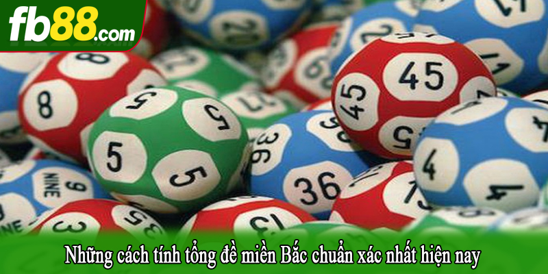 Những cách tính tổng đề miền Bắc chuẩn xác nhất hiện nay