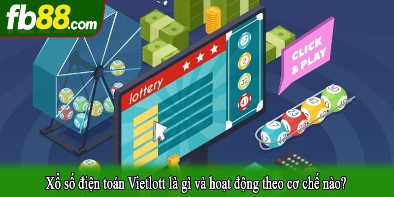 Xổ số điện toán Vietlott là gì và hoạt động theo cơ chế nào?