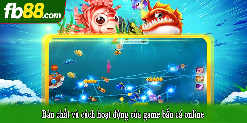 Bản chất và cách hoạt động của game bắn cá online