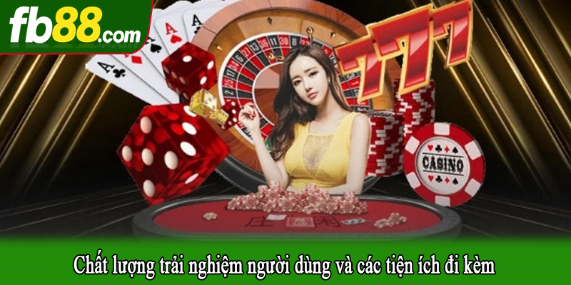 Chất lượng trải nghiệm người dùng và các tiện ích đi kèm