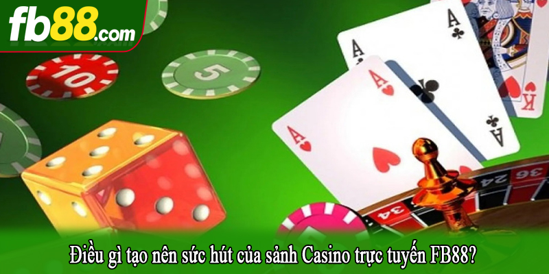 Điều gì tạo nên sức hút của sảnh Casino trực tuyến FB88?