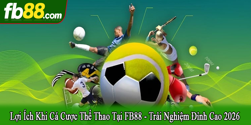 lợi ích khi cá cược thể thao tại FB88