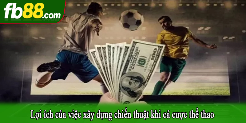 Lợi ích của việc xây dựng chiến thuật khi cá cược thể thao