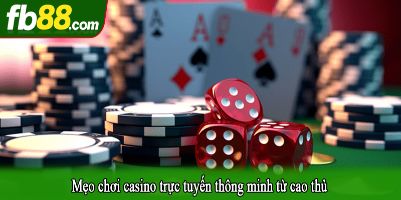 Mẹo chơi casino trực tuyến thông minh từ cao thủ