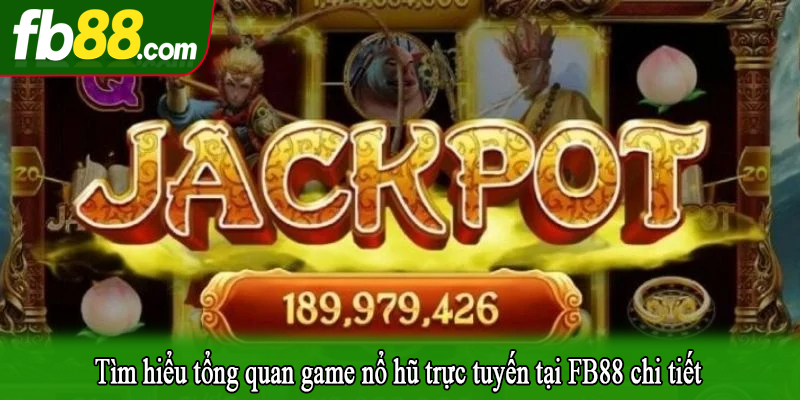 Tìm hiểu tổng quan game nổ hũ trực tuyến tại FB88 chi tiết
