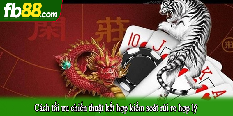 Cách tối ưu chiến thuật kết hợp kiểm soát rủi ro hợp lý