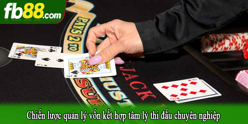 Chiến lược quản lý vốn kết hợp tâm lý thi đấu chuyên nghiệp
